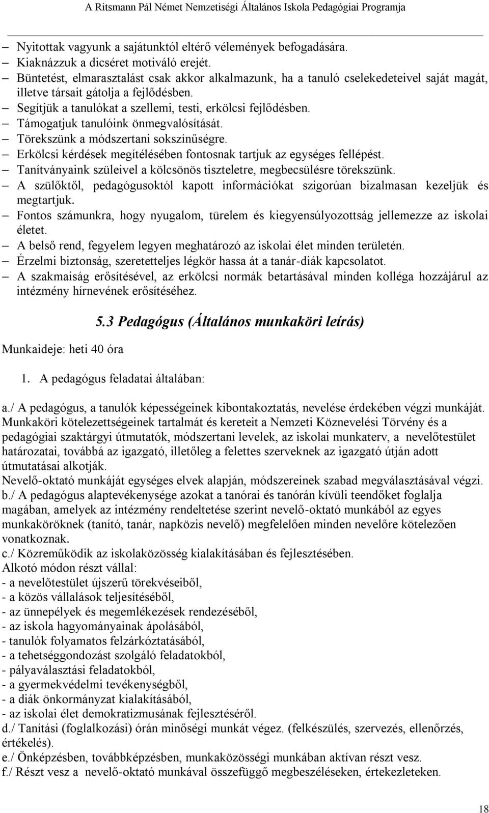 Támogatjuk tanulóink önmegvalósítását. Törekszünk a módszertani sokszínűségre. Erkölcsi kérdések megítélésében fontosnak tartjuk az egységes fellépést.