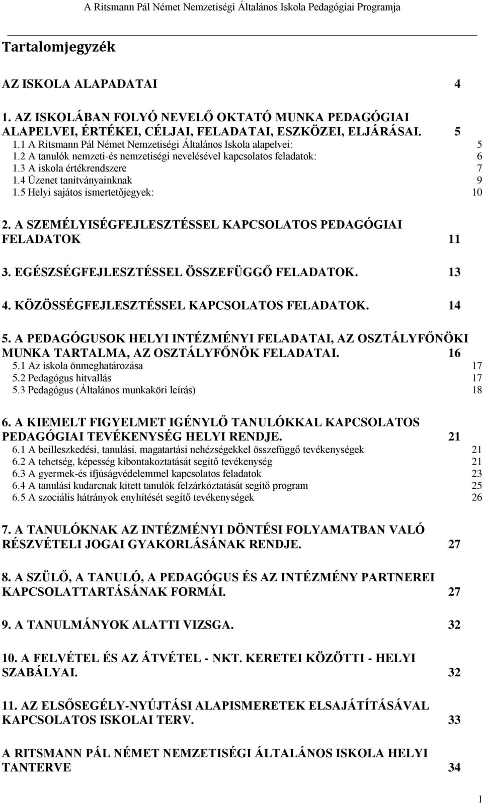 2 A tanulók nemzeti-és nemzetiségi nevelésével kapcsolatos feladatok: 6 1.3 A iskola értékrendszere 7 1.4 Üzenet tanítványainknak 9 1.5 Helyi sajátos ismertetőjegyek: 10 2.