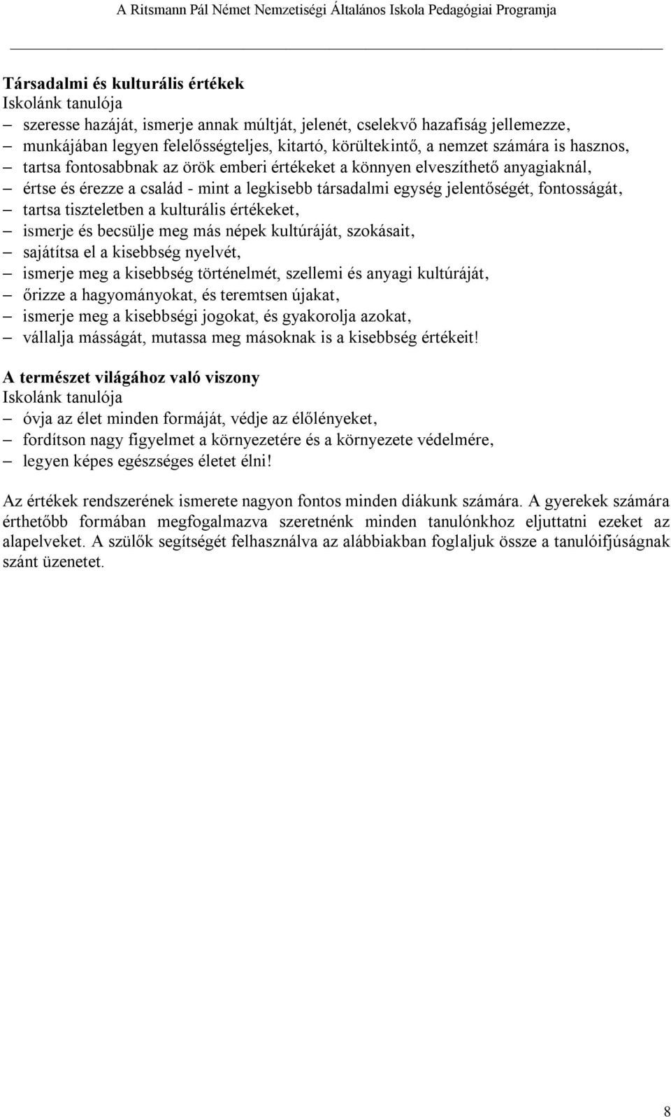 család - mint a legkisebb társadalmi egység jelentőségét, fontosságát, tartsa tiszteletben a kulturális értékeket, ismerje és becsülje meg más népek kultúráját, szokásait, sajátítsa el a kisebbség