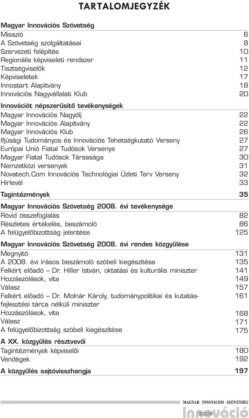 Unió Fiatal Tudósok Versenye Magyar Fiatal Tudósok Társasága Nemzetközi versenyek Novatech.Com Innovációs Technológiai Üzleti Terv Verseny Hírlevél Tagintézmények Magyar Innovációs Szövetség 2008.