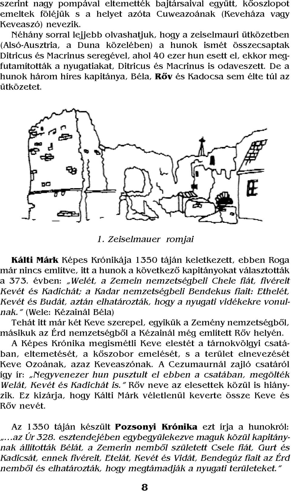 megfutamították a nyugatiakat, Ditricus és Macrinus is odaveszett. De a hunok három híres kapitánya, Béla, Rõv és Kadocsa sem élte túl az ütközetet. 1.