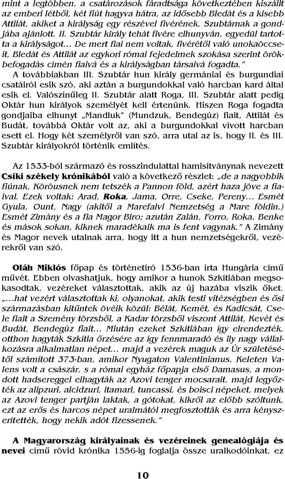 Szubtár király tehát fivére elhunyván, egyedül tartotta a királyságot De mert fiai nem voltak, fivérétõl való unokaöccseit, Bledát és Attilát az egykori római fejedelmek szokása szerint örökbefogadás