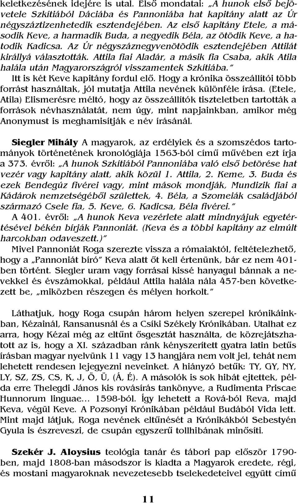 Attila fiai Aladár, a másik fia Csaba, akik Atila halála után Magyarországról visszamentek Szkítiába. Itt is két Keve kapitány fordul elõ.