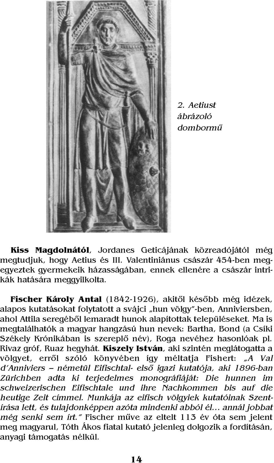 Fischer Károly Antal (1842-1926), akitõl késõbb még idézek, alapos kutatásokat folytatott a svájci hun völgy -ben, Anniviersben, ahol Attila seregébõl lemaradt hunok alapítottak településeket.
