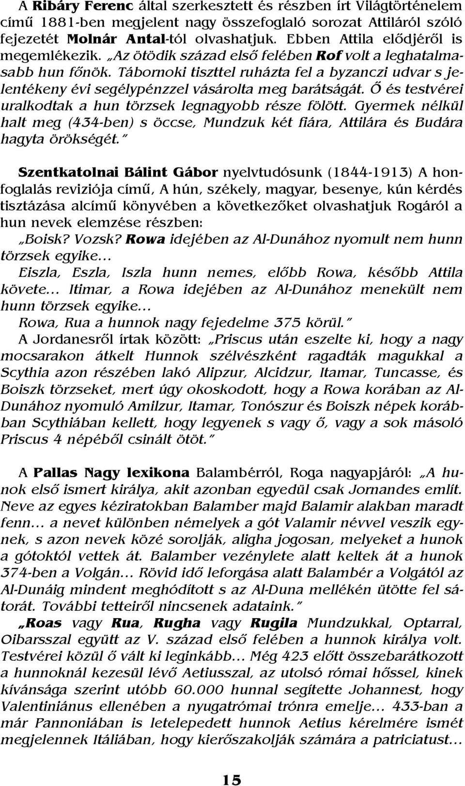 Tábornoki tiszttel ruházta fel a byzanczi udvar s jelentékeny évi segélypénzzel vásárolta meg barátságát. Õ és testvérei uralkodtak a hun törzsek legnagyobb része fölött.