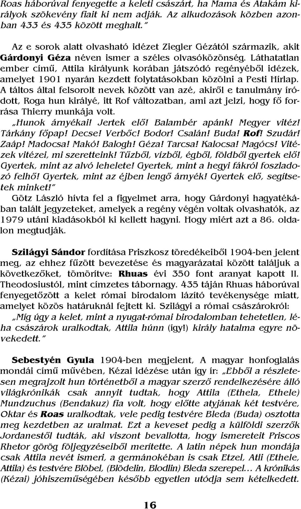 Láthatatlan ember címû, Attila királyunk korában játszódó regényébõl idézek, amelyet 1901 nyarán kezdett folytatásokban közölni a Pesti Hírlap.