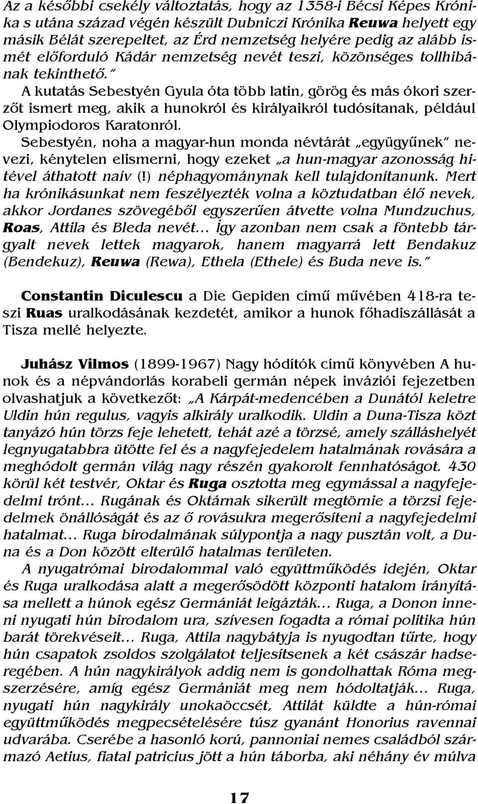 A kutatás Sebestyén Gyula óta több latin, görög és más ókori szerzõt ismert meg, akik a hunokról és királyaikról tudósítanak, például Olympiodoros Karatonról.