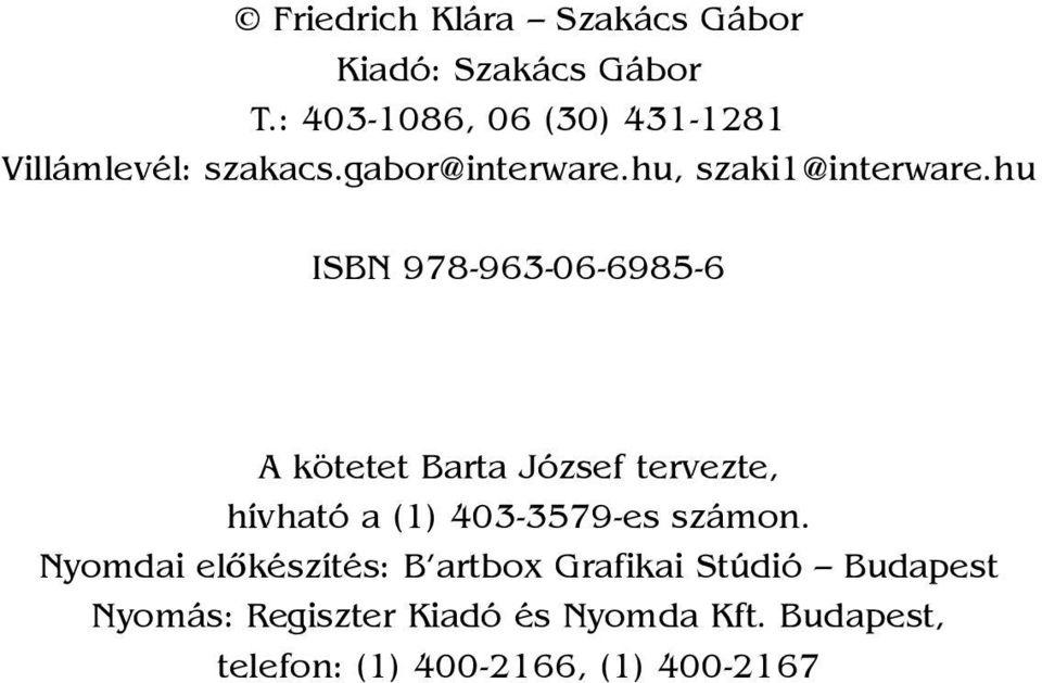 hu ISBN 978-963-06-6985-6 A kötetet Barta József tervezte, hívható a (1) 403-3579-es számon.
