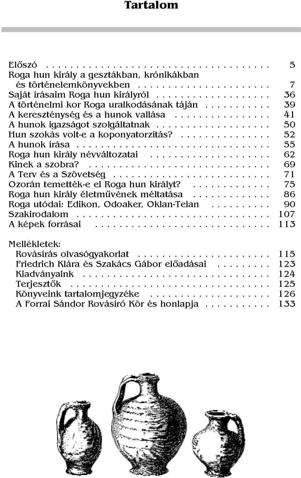 .................. 50 Hun szokás volt-e a koponyatorzítás?............... 52 A hunok írása................................ 55 Roga hun király névváltozatai.................... 62 Kinek a szobra?