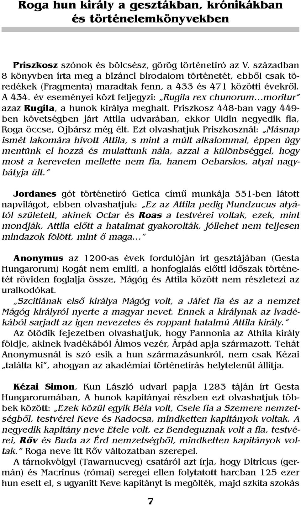 év eseményei közt feljegyzi: Rugila rex chunorum moritur azaz Rugila, a hunok királya meghalt.