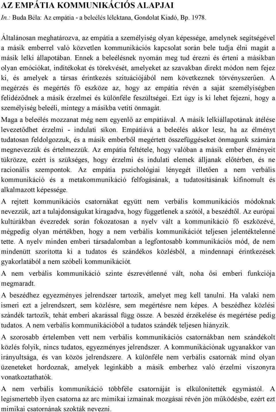 Ennek a beleélésnek nyomán meg tud érezni és érteni a másikban olyan emóciókat, indítékokat és törekvését, amelyeket az szavakban direkt módon nem fejez ki, és amelyek a társas érintkezés