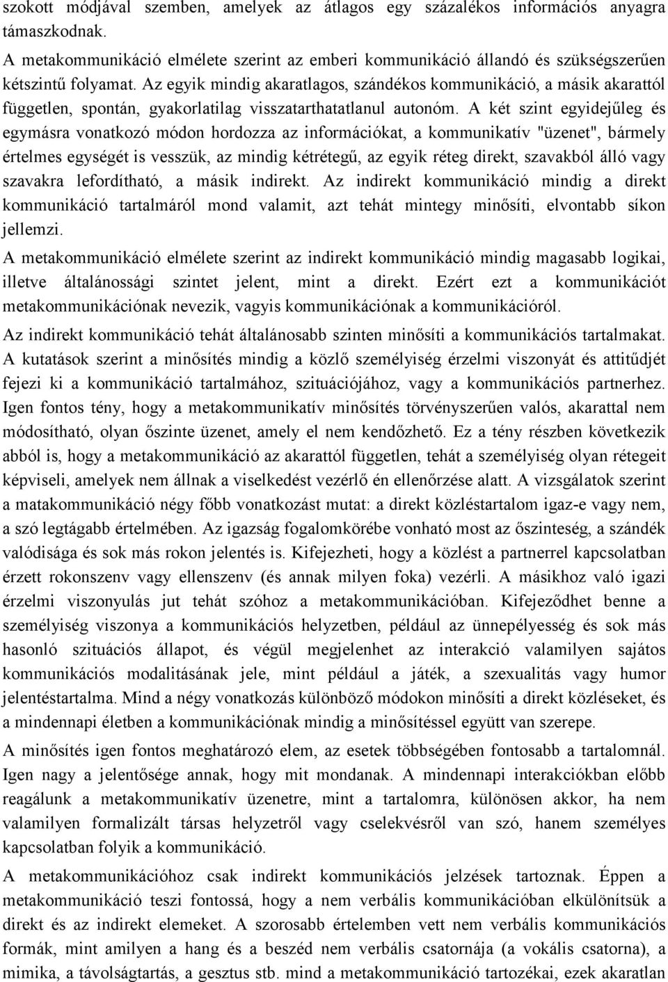 A két szint egyidejűleg és egymásra vonatkozó módon hordozza az információkat, a kommunikatív "üzenet", bármely értelmes egységét is vesszük, az mindig kétrétegű, az egyik réteg direkt, szavakból