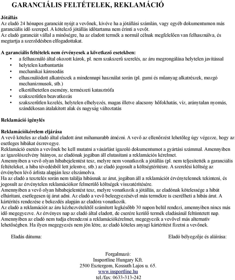 A garanciális feltételek nem érvényesek a következő esetekben: a felhasználó által okozott károk, pl.