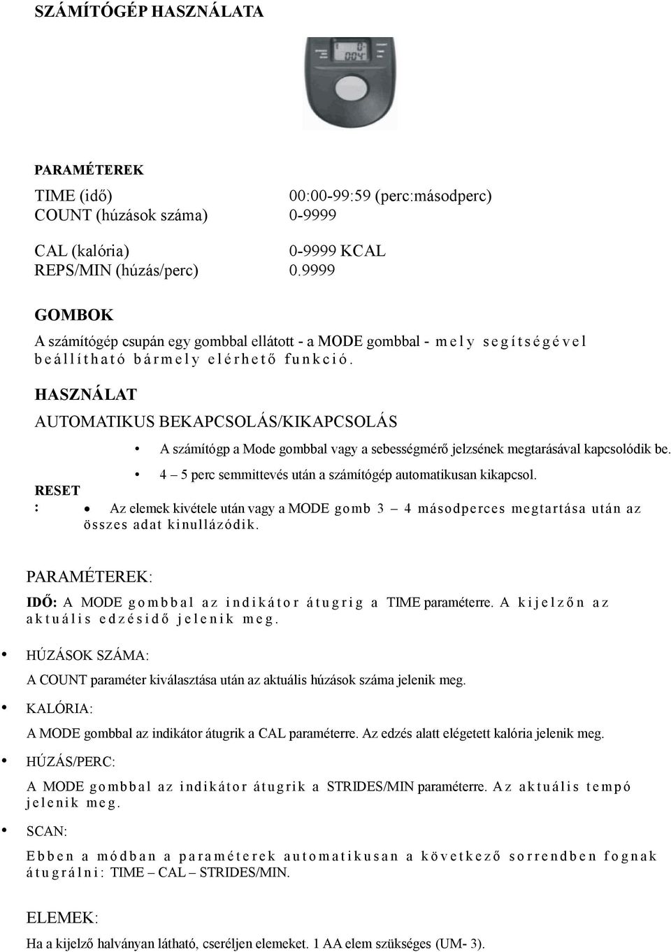 HASZNÁLAT AUTOMATIKUS BEKAPCSOLÁS/KIKAPCSOLÁS A számítógp a Mode gombbal vagy a sebességmérő jelzsének megtarásával kapcsolódik be. 4 5 perc semmittevés után a számítógép automatikusan kikapcsol.