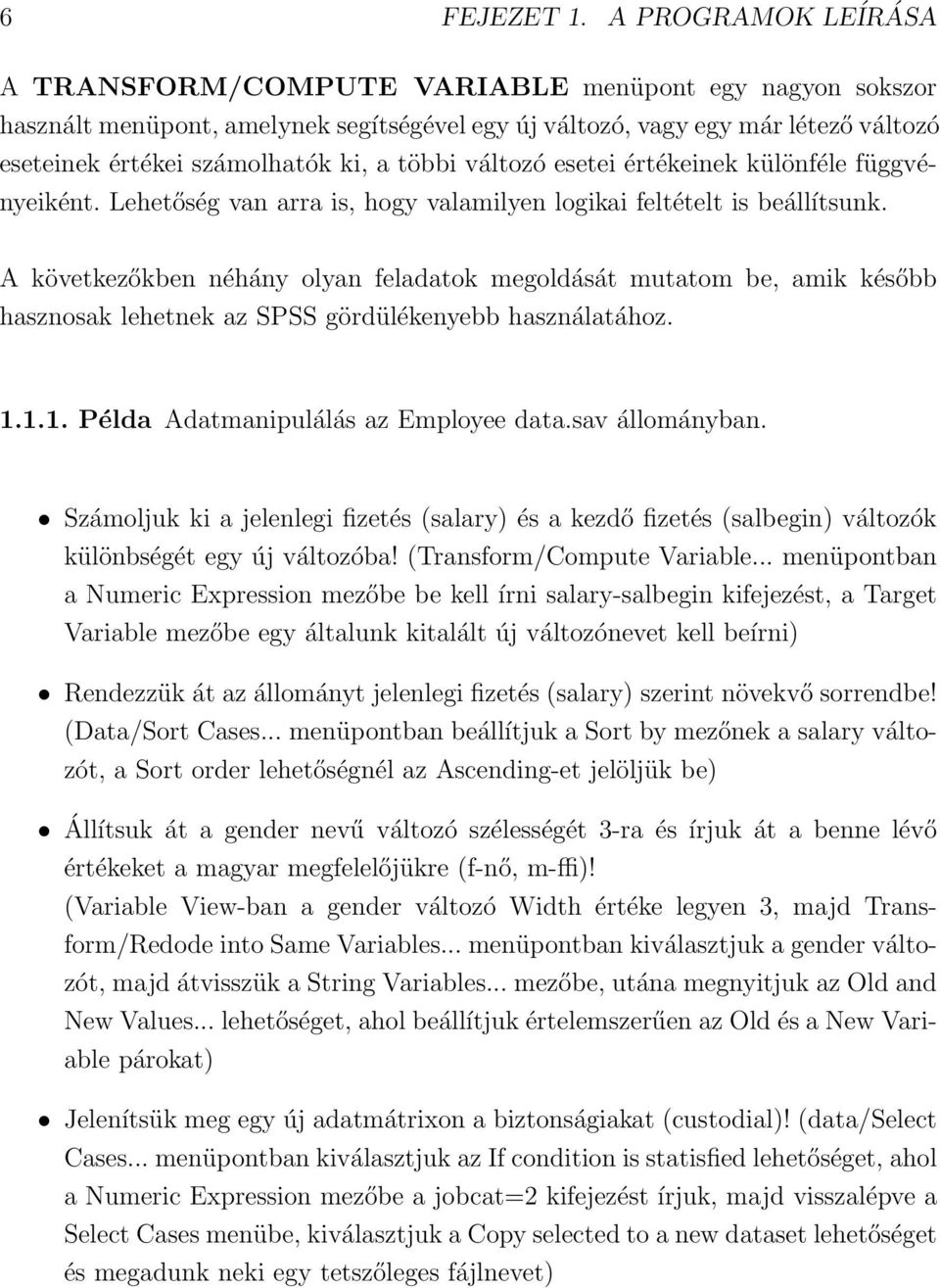 többi változó esetei értékeinek különféle függvényeiként. Lehetőség van arra is, hogy valamilyen logikai feltételt is beállítsunk.