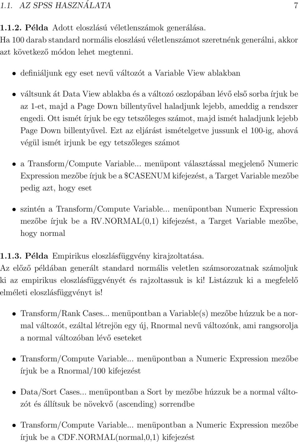 definiáljunk egy eset nevű változót a Variable View ablakban váltsunk át Data View ablakba és a változó oszlopában lévő első sorba írjuk be az 1-et, majd a Page Down billentyűvel haladjunk lejebb,