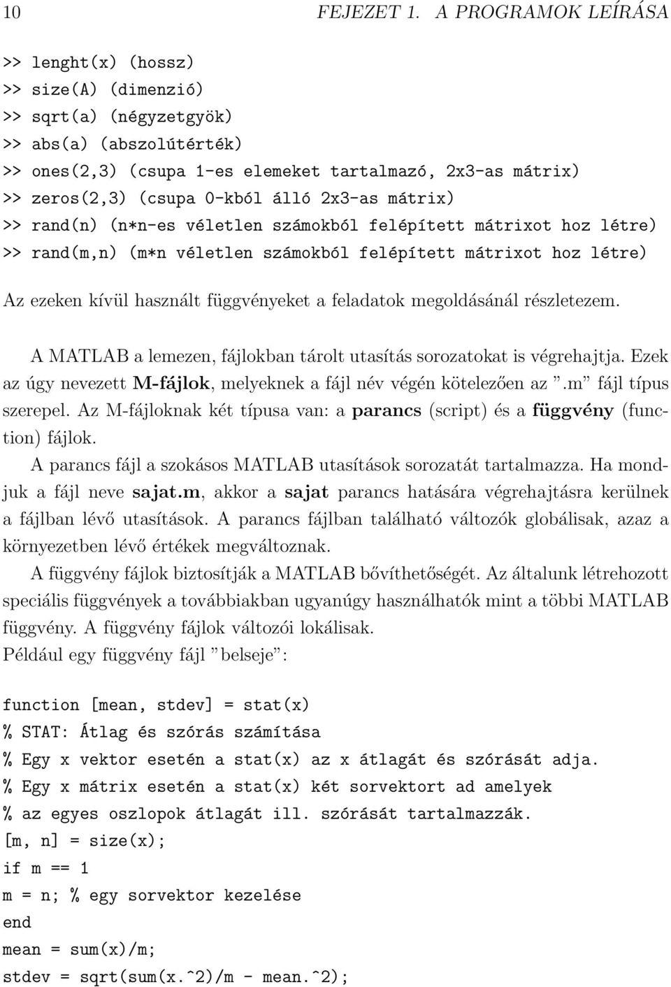 0-kból álló 2x3-as mátrix) >> rand(n) (n*n-es véletlen számokból felépített mátrixot hoz létre) >> rand(m,n) (m*n véletlen számokból felépített mátrixot hoz létre) Az ezeken kívül használt