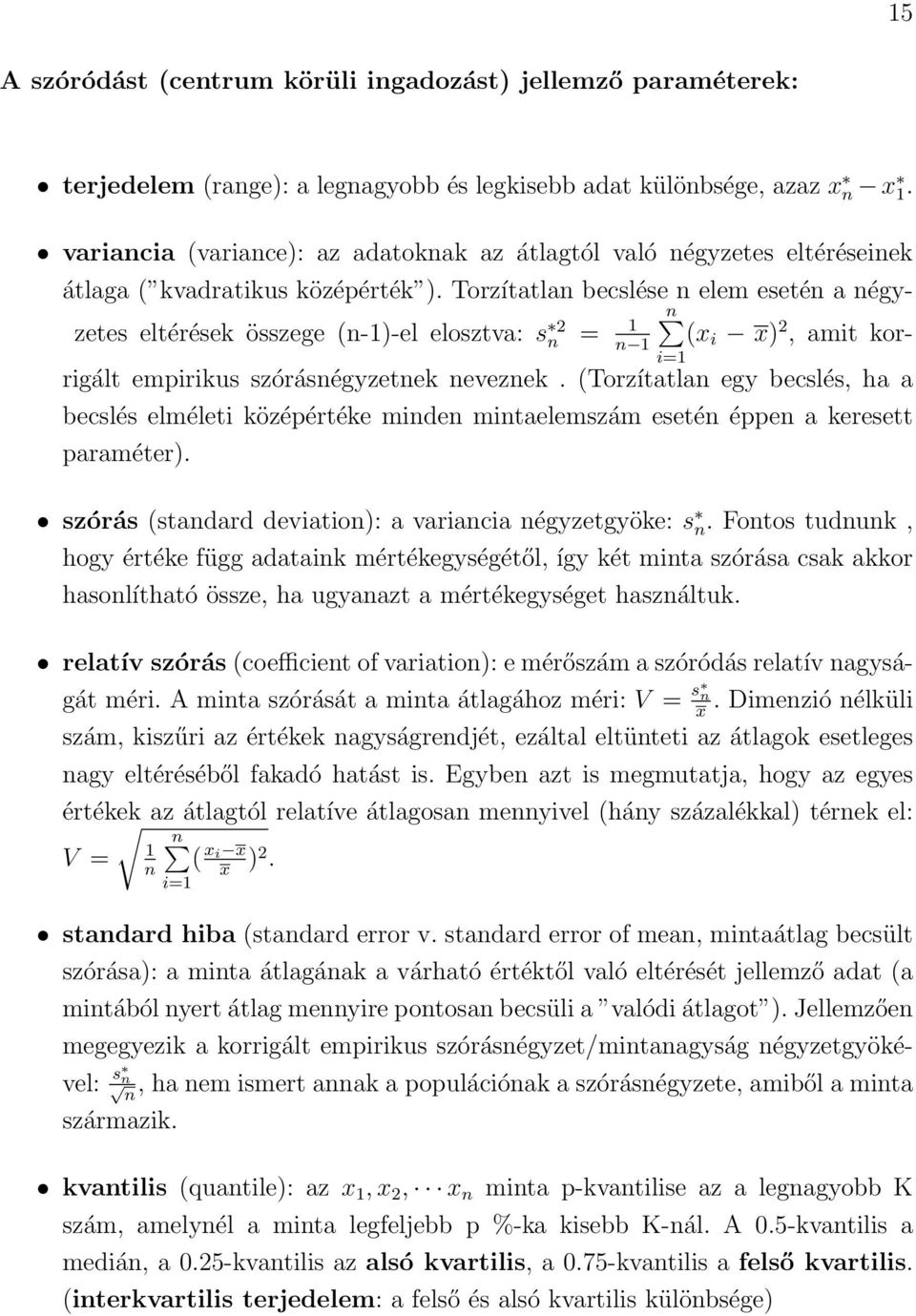 Torzítatlan becslése n elem esetén a négyzetes eltérések összege (n-1)-el elosztva: s 2 n = 1 (x n n 1 i x) 2, amit korrigált empirikus szórásnégyzetnek neveznek.