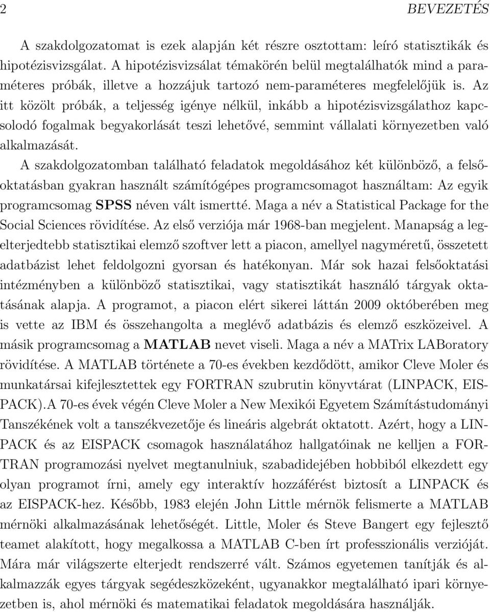 Az itt közölt próbák, a teljesség igénye nélkül, inkább a hipotézisvizsgálathoz kapcsolodó fogalmak begyakorlását teszi lehetővé, semmint vállalati környezetben való alkalmazását.