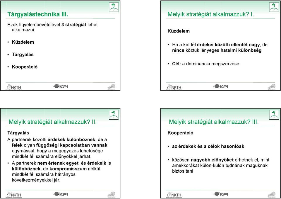 Tárgyalás A partnerek közötti érdekek különböznek, de a felek olyan függőségi kapcsolatban vannak egymással, hogy a megegyezés lehetősége mindkét fél számára előnyökkel járhat.