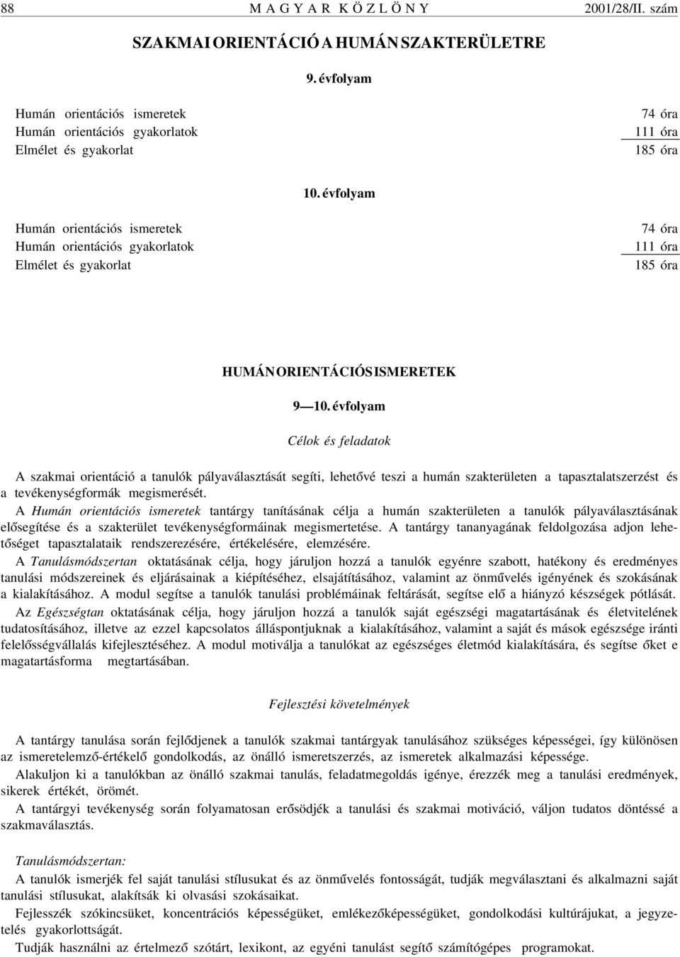 évfolyam Humán orientációs ismeretek Humán orientációs gyakorlatok Elmélet és gyakorlat 74 óra 111 óra 185 óra HUMÁN ORIENTÁCIÓS ISMERETEK 9 10.