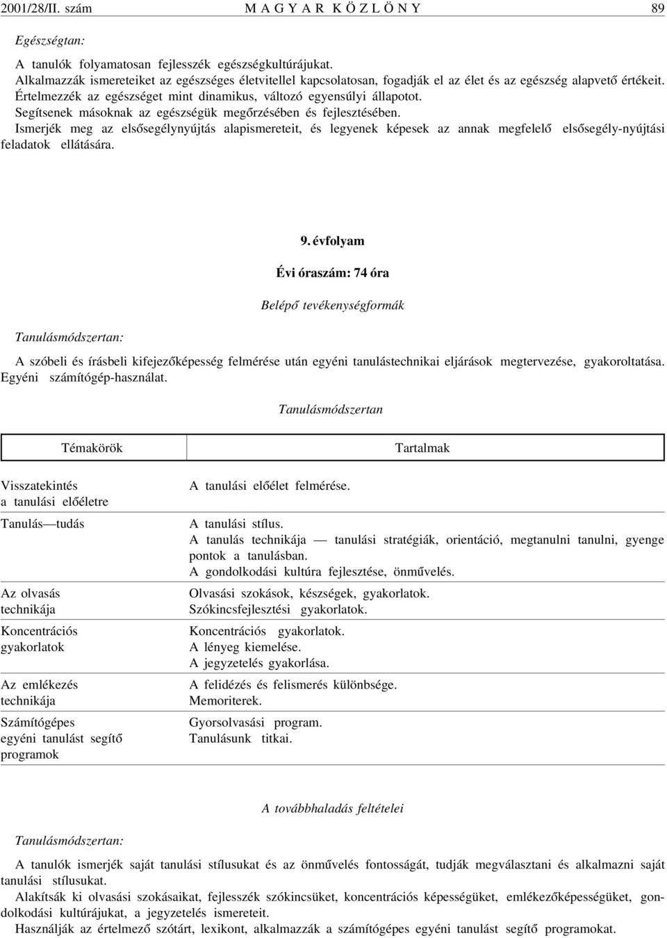 Segítsenek másoknak az egészségük meg órzésében és fejlesztésében. Ismerjék meg az els ósegélynyújtás alapismereteit, és legyenek képesek az annak megfelel ó els ósegély-nyújtási feladatok ellátására.