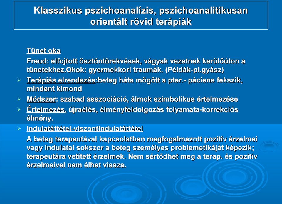 - páciens fekszik, mindent kimond Módszer: : szabad asszociáció, álmok szimbolikus értelmezése Értelmezés,, újraélés, élményfeldolgozás folyamata-korrekciós élmény.