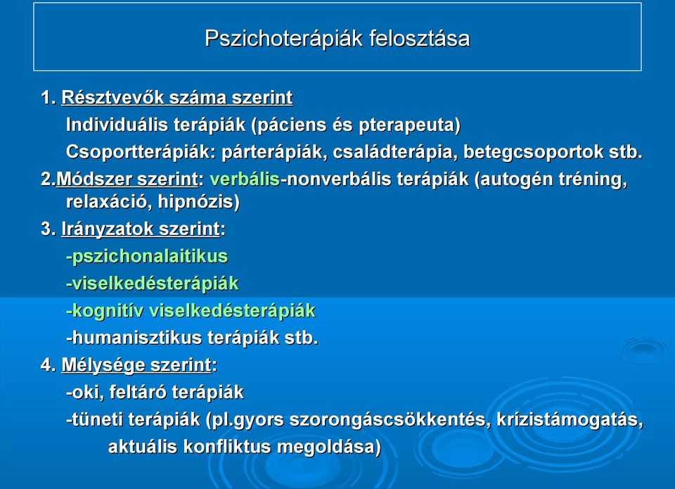 betegcsoportok stb. 2.Módszer szerint: verbális-nonverbális terápiák (autogén tréning, relaxáció, hipnózis) 3.