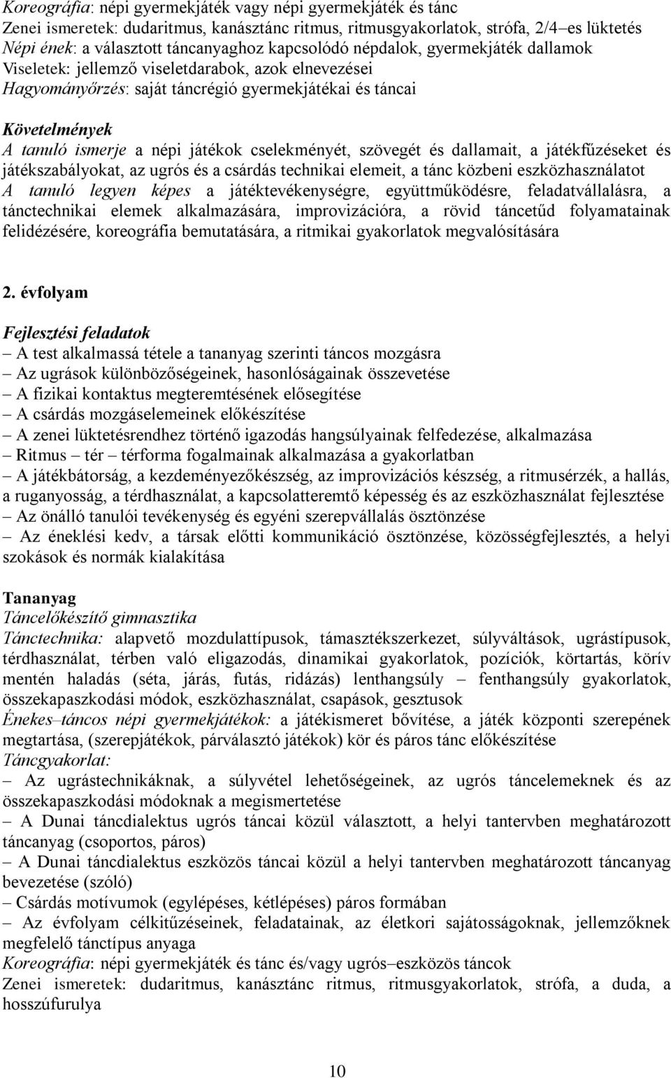 szövegét és dallamait, a játékfűzéseket és játékszabályokat, az ugrós és a csárdás technikai elemeit, a tánc közbeni eszközhasználatot A tanuló legyen képes a játéktevékenységre, együttműködésre,