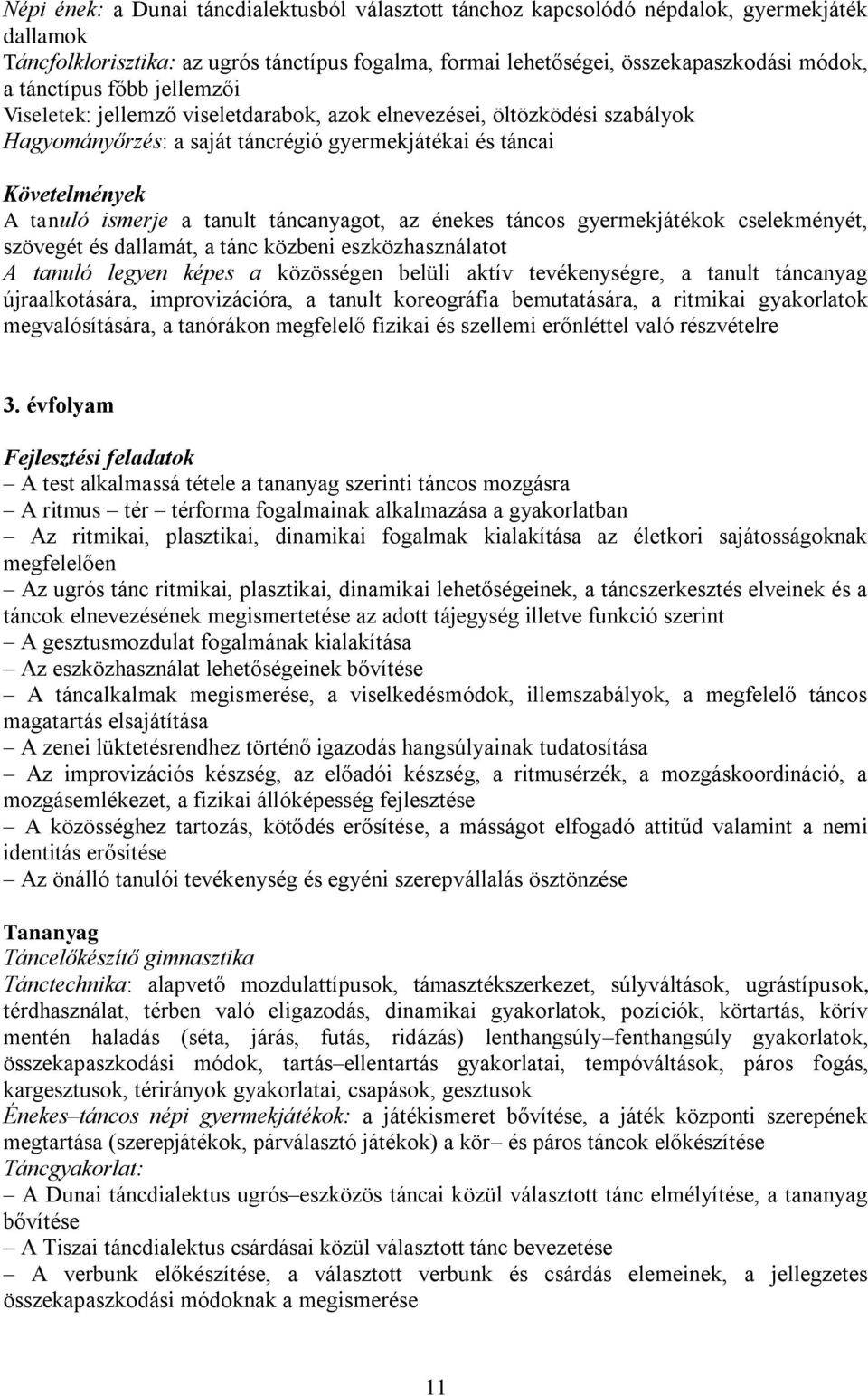 az énekes táncos gyermekjátékok cselekményét, szövegét és dallamát, a tánc közbeni eszközhasználatot A tanuló legyen képes a közösségen belüli aktív tevékenységre, a tanult táncanyag újraalkotására,