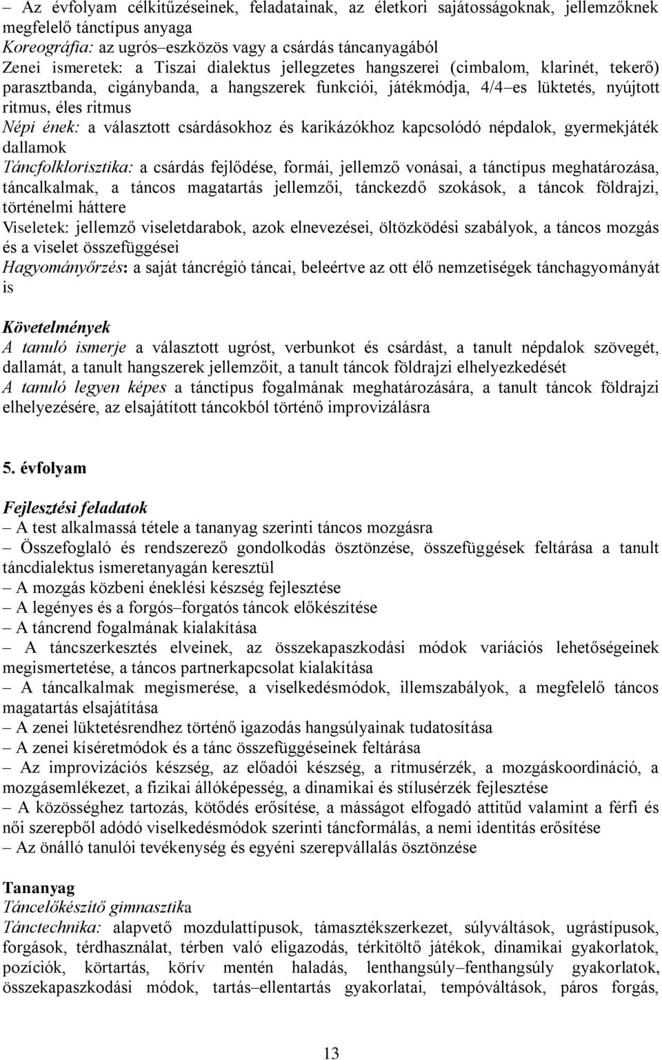 csárdásokhoz és karikázókhoz kapcsolódó népdalok, gyermekjáték dallamok Táncfolklorisztika: a csárdás fejlődése, formái, jellemző vonásai, a tánctípus meghatározása, táncalkalmak, a táncos magatartás