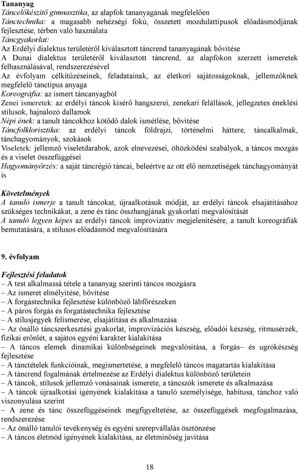 évfolyam célkitűzéseinek, feladatainak, az életkori sajátosságoknak, jellemzőknek megfelelő tánctípus anyaga Koreográfia: az ismert táncanyagból Zenei ismeretek: az erdélyi táncok kísérő hangszerei,