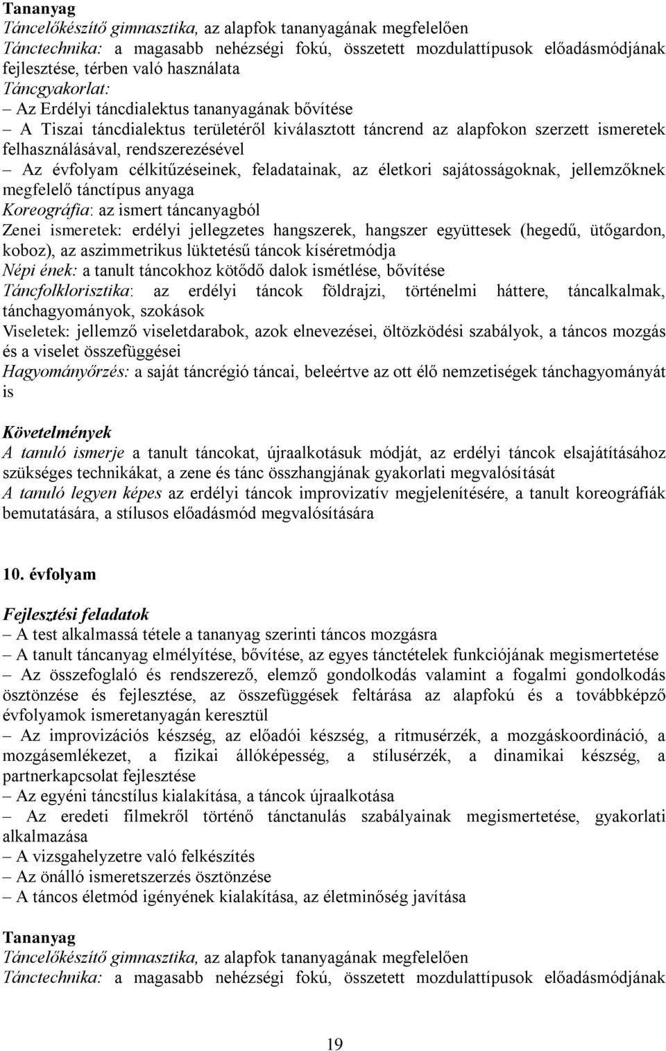 feladatainak, az életkori sajátosságoknak, jellemzőknek megfelelő tánctípus anyaga Koreográfia: az ismert táncanyagból Zenei ismeretek: erdélyi jellegzetes hangszerek, hangszer együttesek (hegedű,