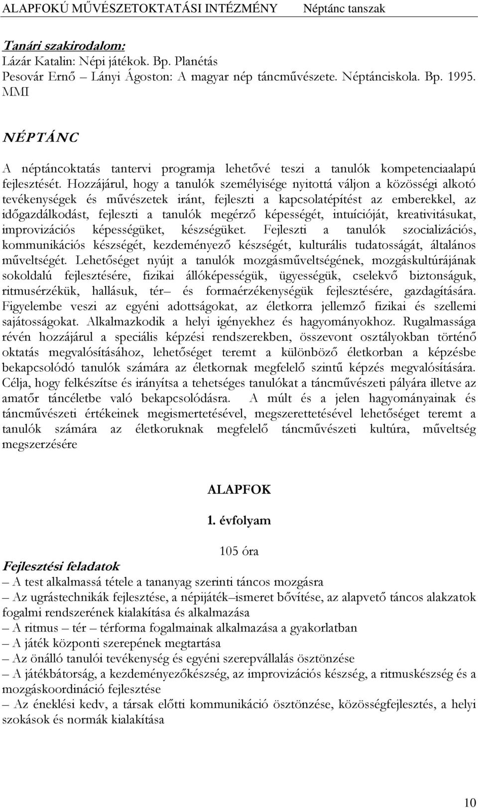 Hozzájárul, hogy a tanulók személyisége nyitottá váljon a közösségi alkotó tevékenységek és művészetek iránt, fejleszti a kapcsolatépítést az emberekkel, az időgazdálkodást, fejleszti a tanulók