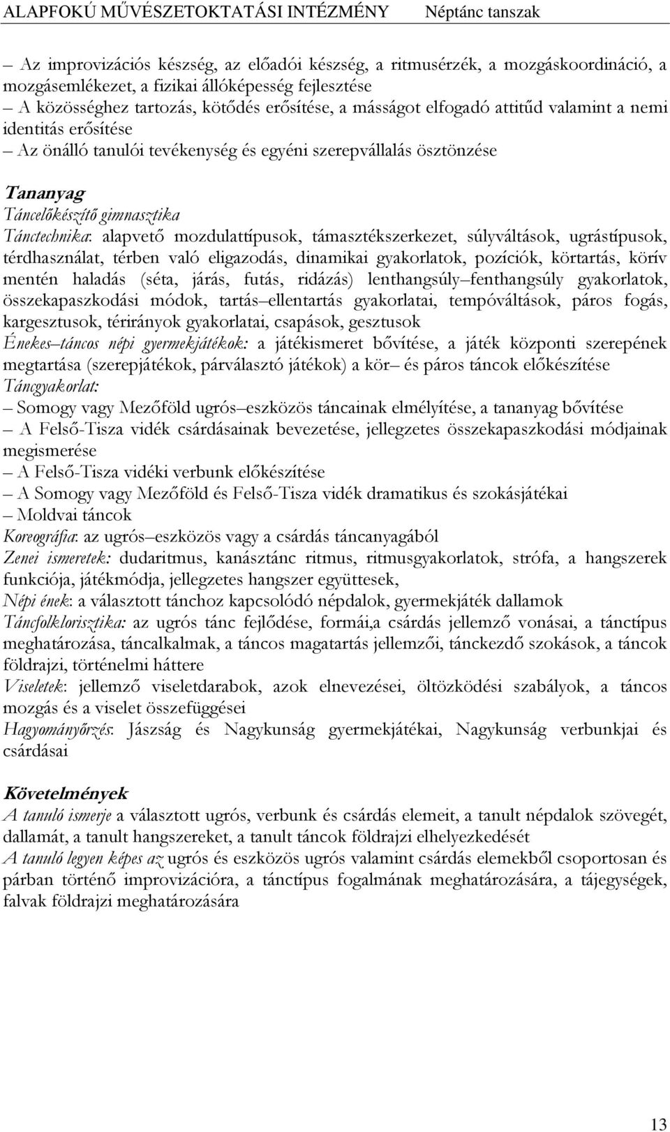 súlyváltások, ugrástípusok, térdhasználat, térben való eligazodás, dinamikai gyakorlatok, pozíciók, körtartás, körív mentén haladás (séta, járás, futás, ridázás) lenthangsúly fenthangsúly