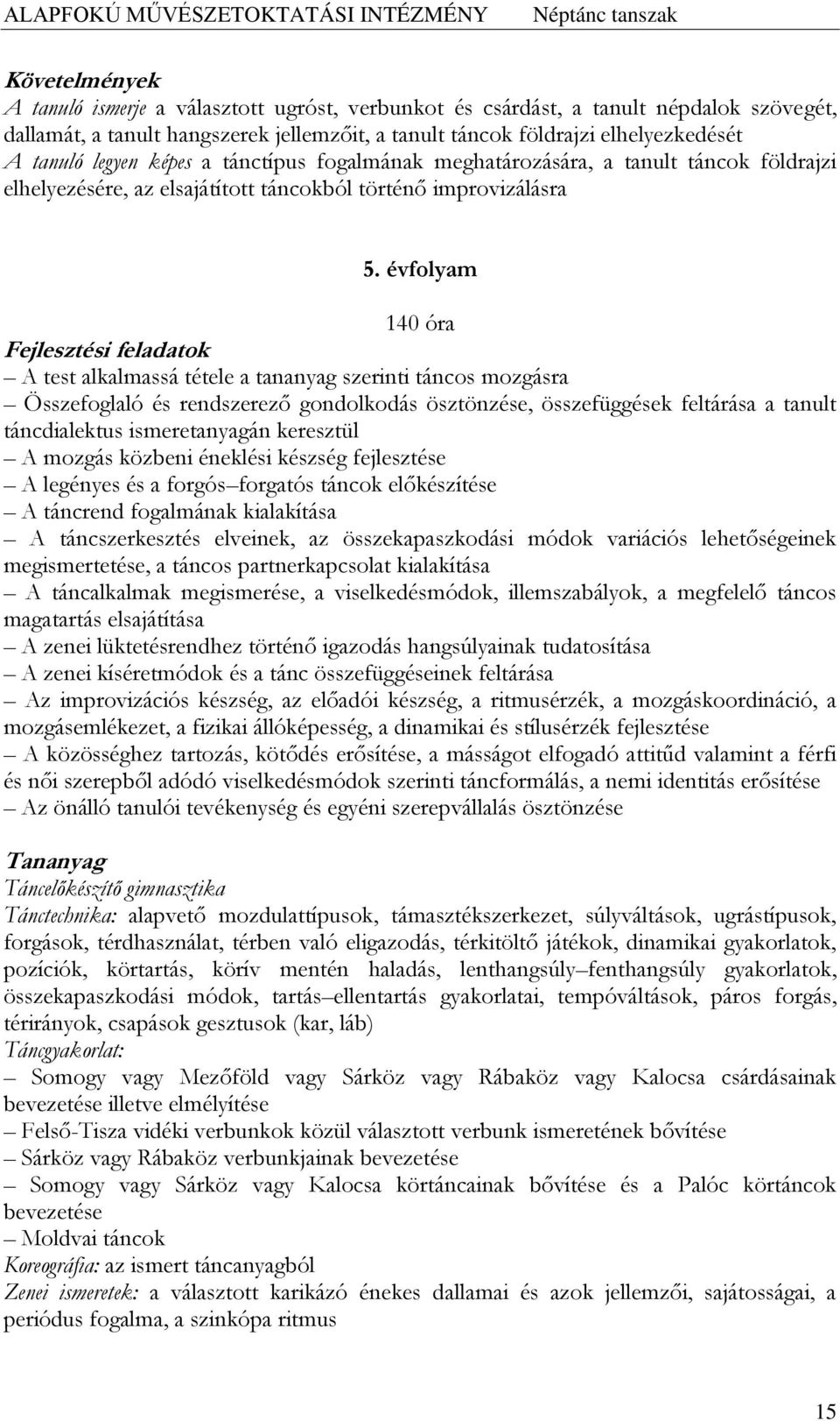 évfolyam 140 óra A test alkalmassá tétele a tananyag szerinti táncos mozgásra Összefoglaló és rendszerező gondolkodás ösztönzése, összefüggések feltárása a tanult táncdialektus ismeretanyagán