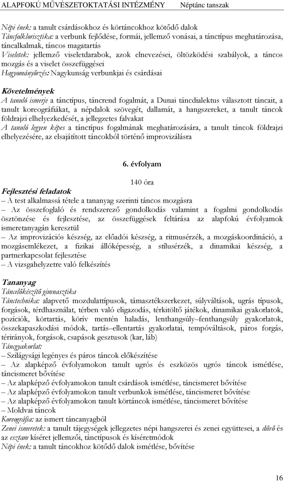 fogalmát, a Dunai táncdialektus választott táncait, a tanult koreográfiákat, a népdalok szövegét, dallamát, a hangszereket, a tanult táncok földrajzi elhelyezkedését, a jellegzetes falvakat A tanuló