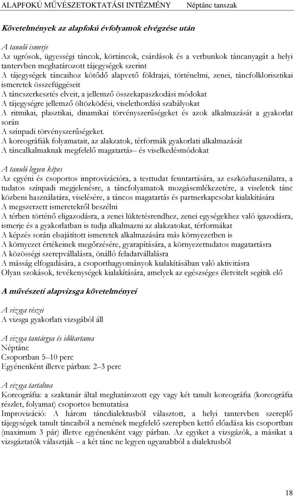 viselethordási szabályokat A ritmikai, plasztikai, dinamikai törvényszerűségeket és azok alkalmazását a gyakorlat során A színpadi törvényszerűségeket.