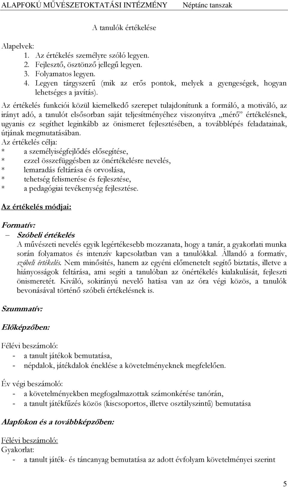 Az értékelés funkciói közül kiemelkedő szerepet tulajdonítunk a formáló, a motiváló, az irányt adó, a tanulót elsősorban saját teljesítményéhez viszonyítva mérő értékelésnek, ugyanis ez segíthet