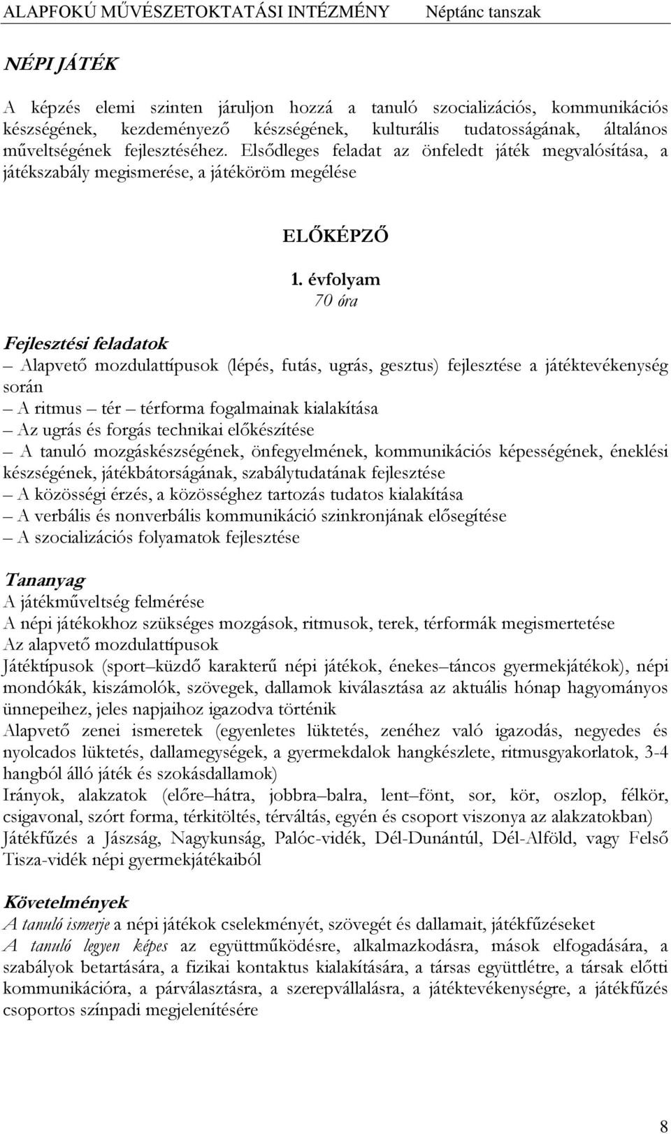 évfolyam 70 óra Alapvető mozdulattípusok (lépés, futás, ugrás, gesztus) fejlesztése a játéktevékenység során A ritmus tér térforma fogalmainak kialakítása Az ugrás és forgás technikai előkészítése A