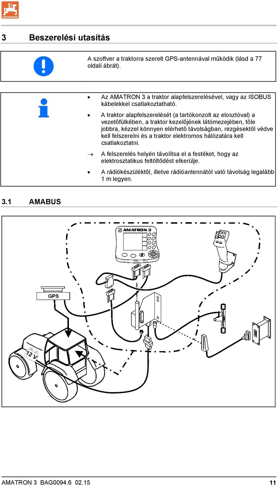 A traktor alapfelszerelését (a tartókonzolt az elosztóval) a vezetőfülkében, a traktor kezelőjének látómezejében, tőle jobbra, kézzel könnyen elérhető távolságban,