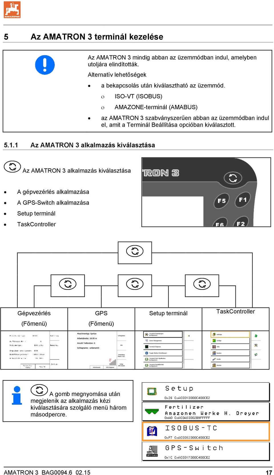 ISO-VT (ISOBUS) AMAZONE-terminál (AMABUS) az AMATRON 3 szabványszerűen abban az üzemmódban indul el, amit a Terminál Beállítása opcióban kiválasztott. 5.1.