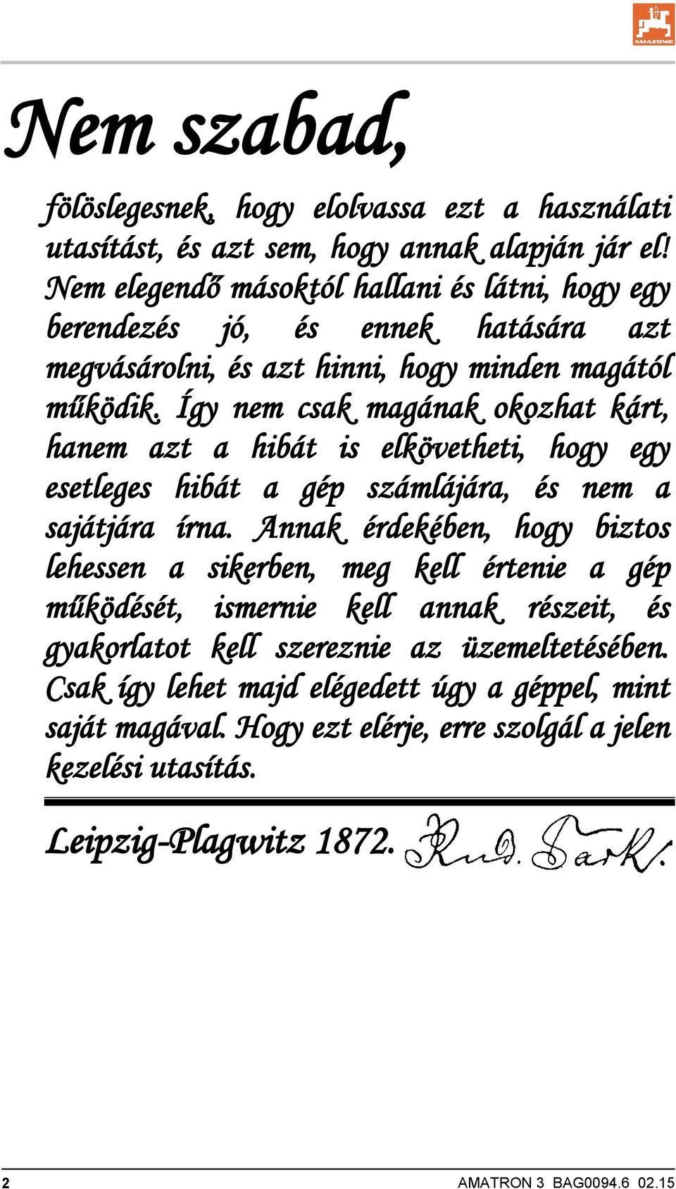 Így nem csak magának okozhat kárt, hanem azt a hibát is elkövetheti, hogy egy esetleges hibát a gép számlájára, és nem a sajátjára írna.