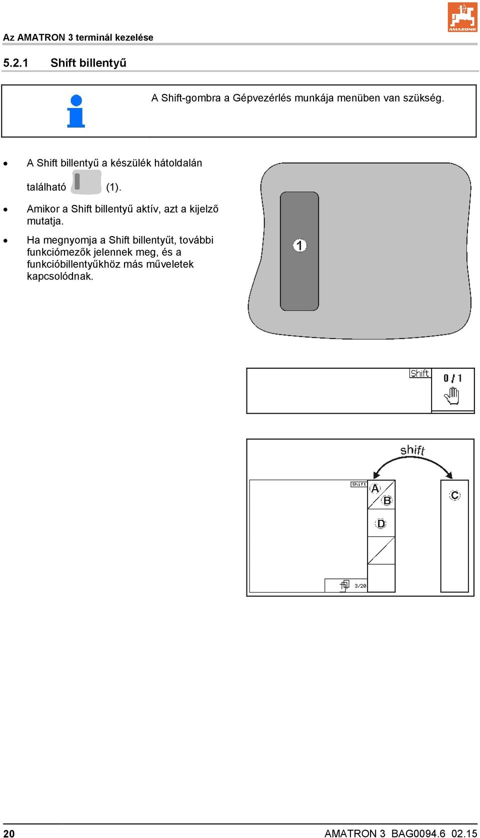 A Shift billentyű a készülék hátoldalán található (1).