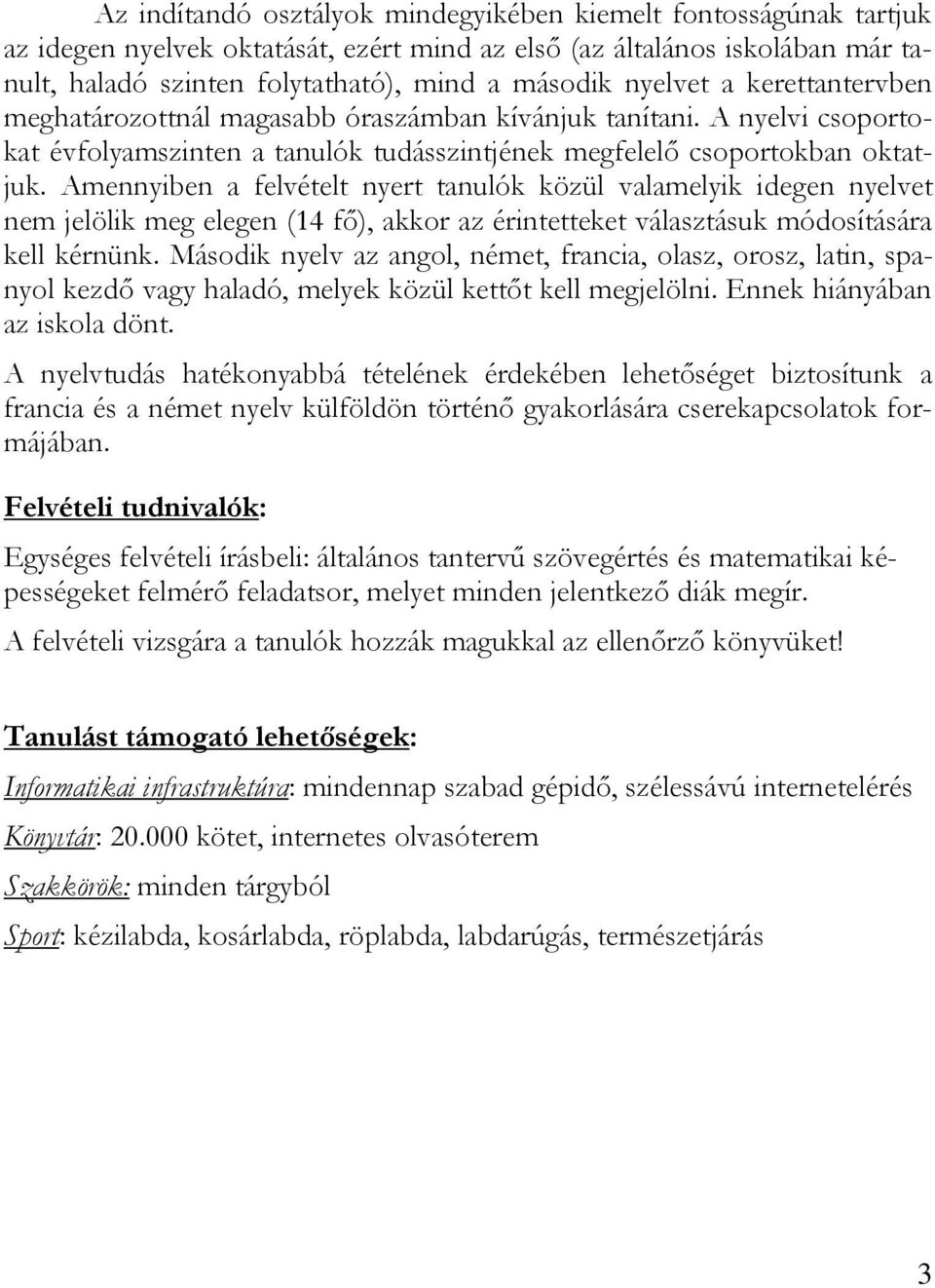 Amennyiben a felvételt nyert tanulók közül valamelyik idegen nyelvet nem jelölik meg elegen (14 fő), akkor az érintetteket választásuk módosítására kell kérnünk.