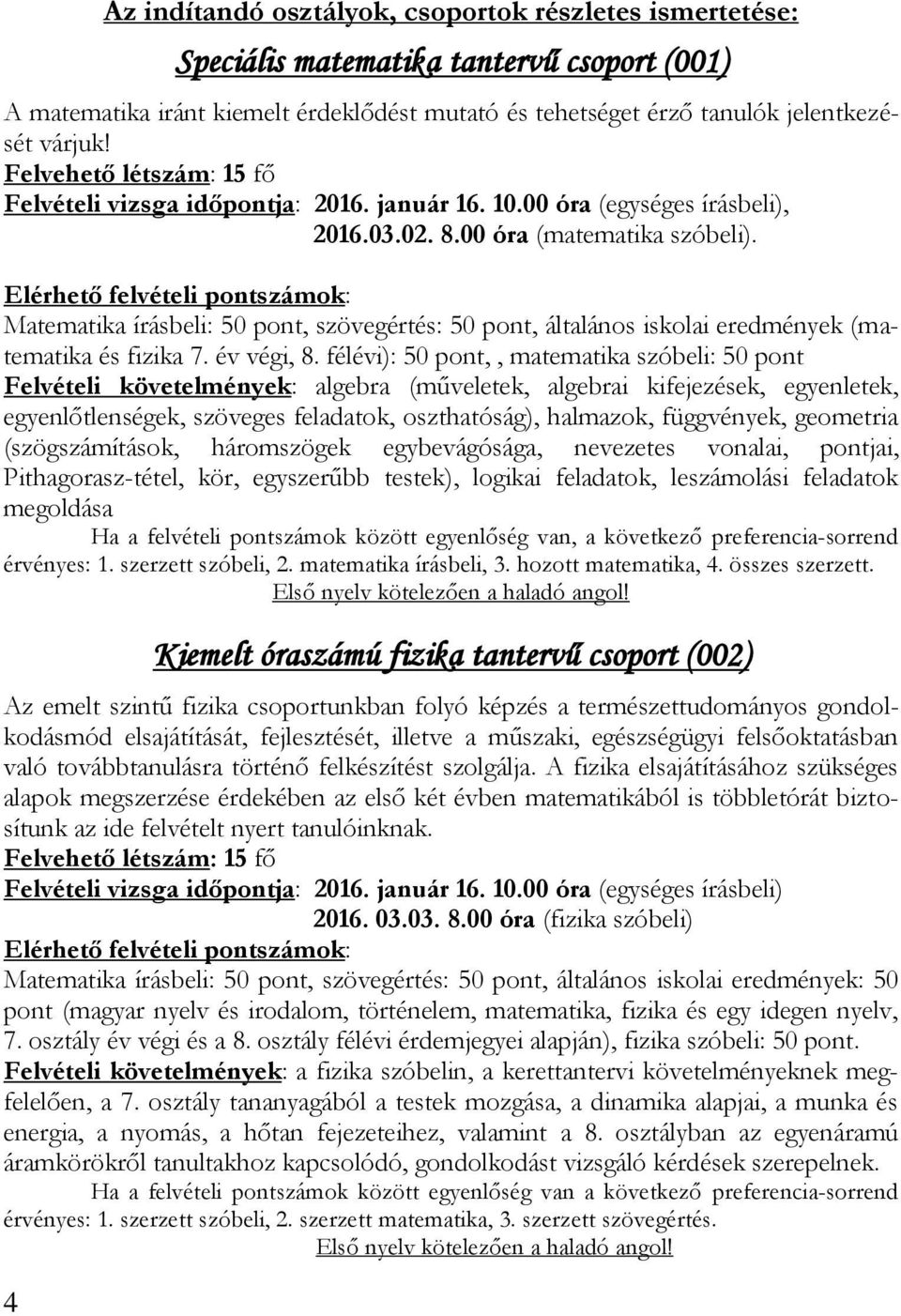 félévi): 50 pont,, matematika szóbeli: 50 pont Felvételi követelmények: algebra (műveletek, algebrai kifejezések, egyenletek, egyenlőtlenségek, szöveges feladatok, oszthatóság), halmazok, függvények,