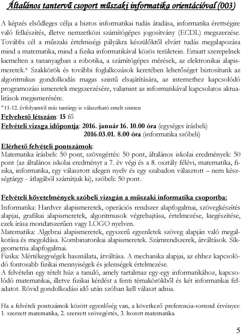 Emiatt szerepelnek kiemelten a tananyagban a robotika, a számítógépes mérések, az elektronikai alapismeretek.