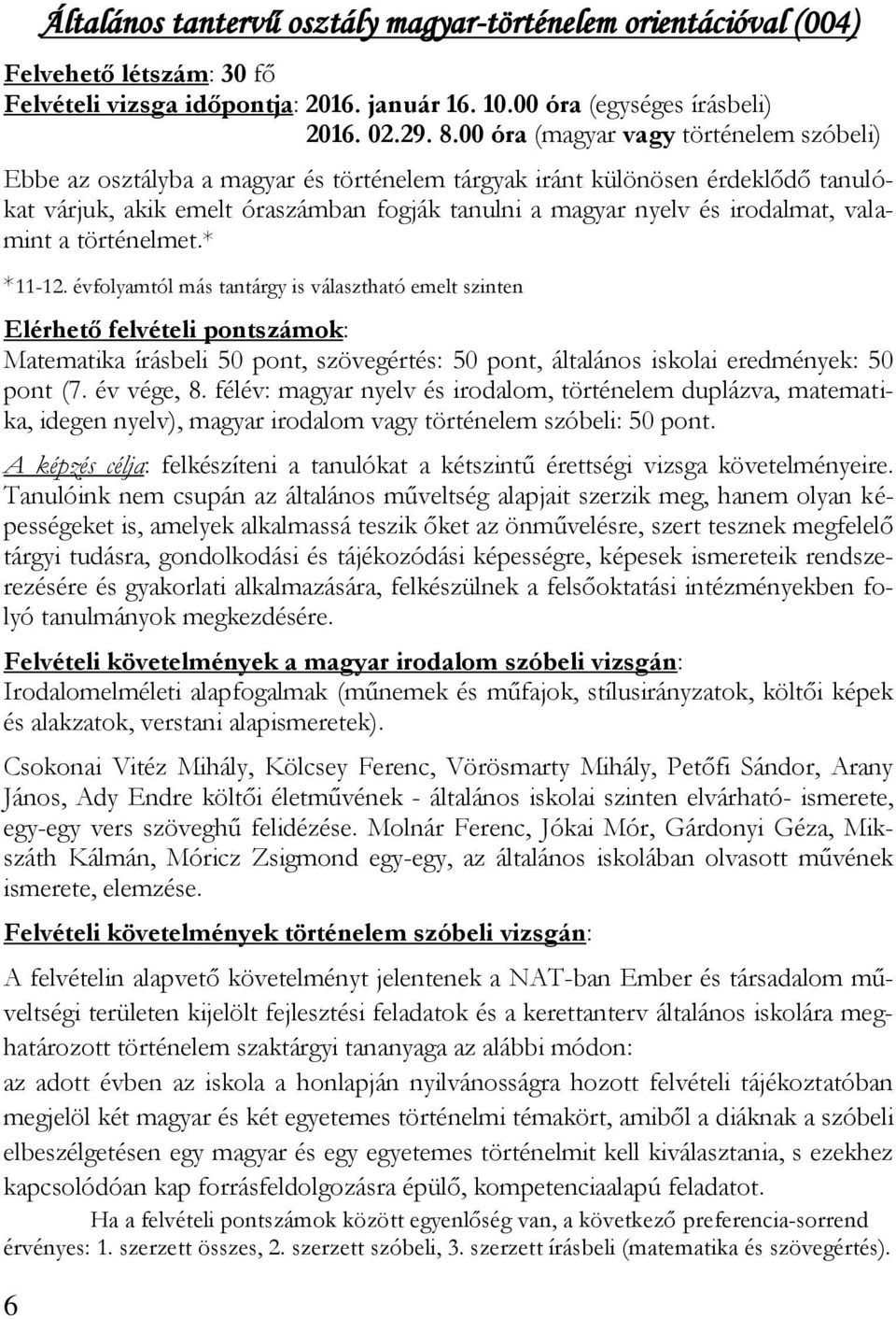 valamint a történelmet.* *11-12. évfolyamtól más tantárgy is választható emelt szinten Matematika írásbeli 50 pont, szövegértés: 50 pont, általános iskolai eredmények: 50 pont (7. év vége, 8.