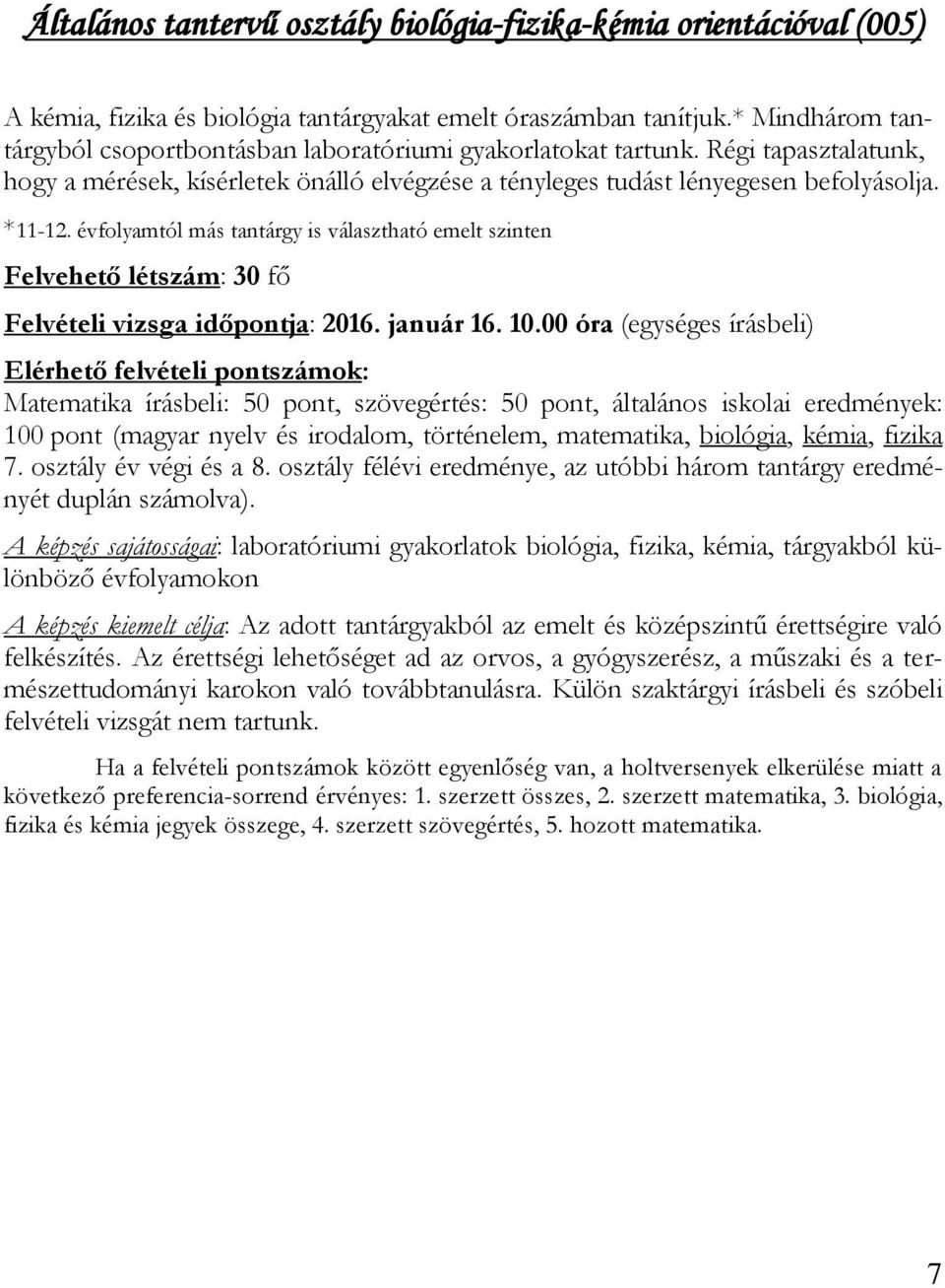 évfolyamtól más tantárgy is választható emelt szinten Felvehető létszám: 30 fő Matematika írásbeli: 50 pont, szövegértés: 50 pont, általános iskolai eredmények: 100 pont (magyar nyelv és irodalom,