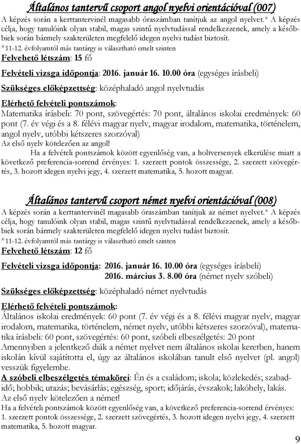 évfolyamtól más tantárgy is választható emelt szinten Felvehető létszám: 15 fő Szükséges előképzettség: középhaladó angol nyelvtudás Matematika írásbeli: 70 pont, szövegértés: 70 pont, általános